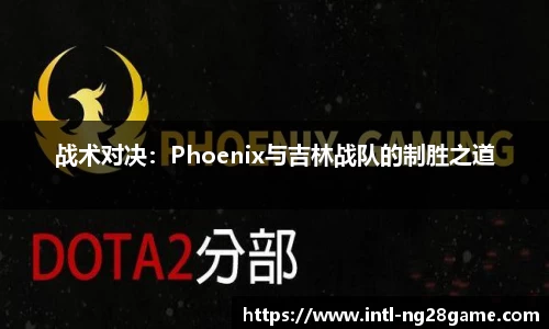 战术对决：Phoenix与吉林战队的制胜之道