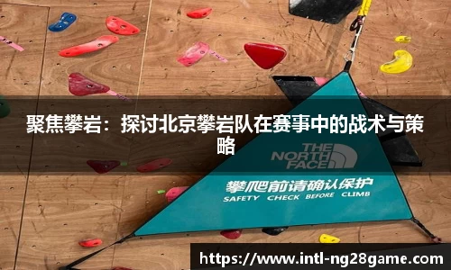 聚焦攀岩：探讨北京攀岩队在赛事中的战术与策略
